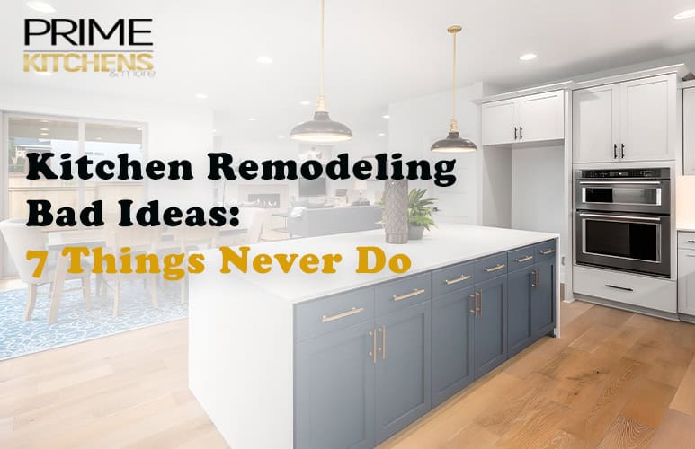 A modern kitchen with light wood flooring, white and navy blue cabinets, and stainless steel appliances. Text overlay reads, "Kitchen Remodeling Bad Ideas: 7 Things Never Do." Logo in the top left corner says "Prime Kitchens," a leader in Remodeling Services Orlando Florida.