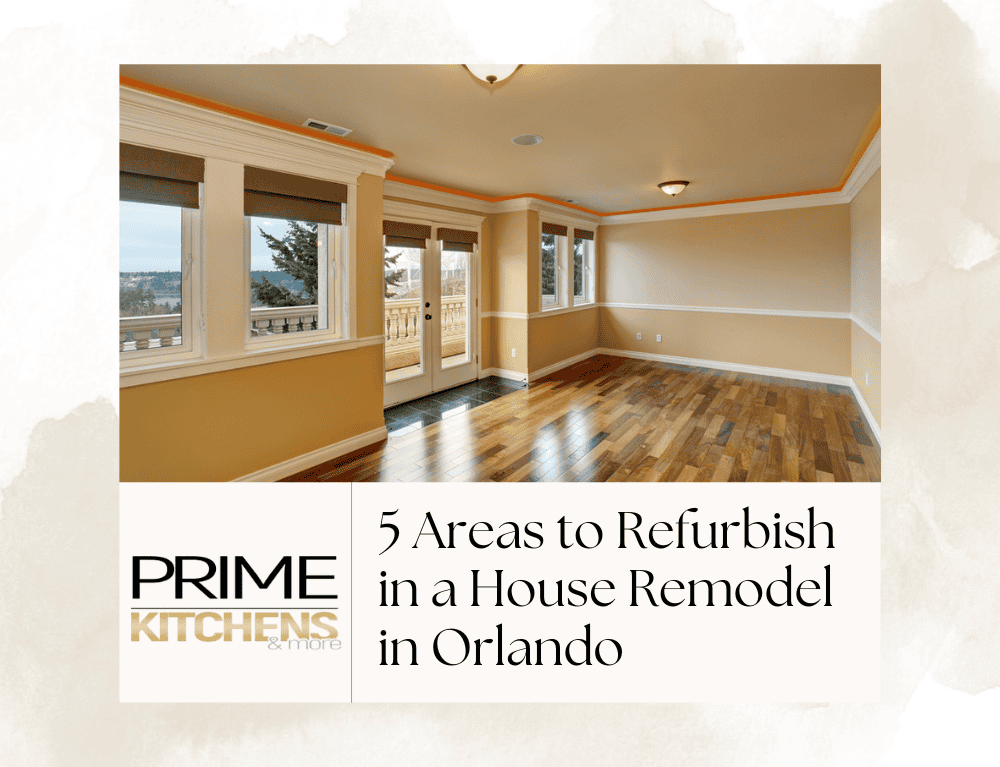 Image of an empty room with wooden flooring and large windows. Text overlay reads: "Prime Kitchens & More - 5 Areas to Refurbish in a House Remodel in Orlando.